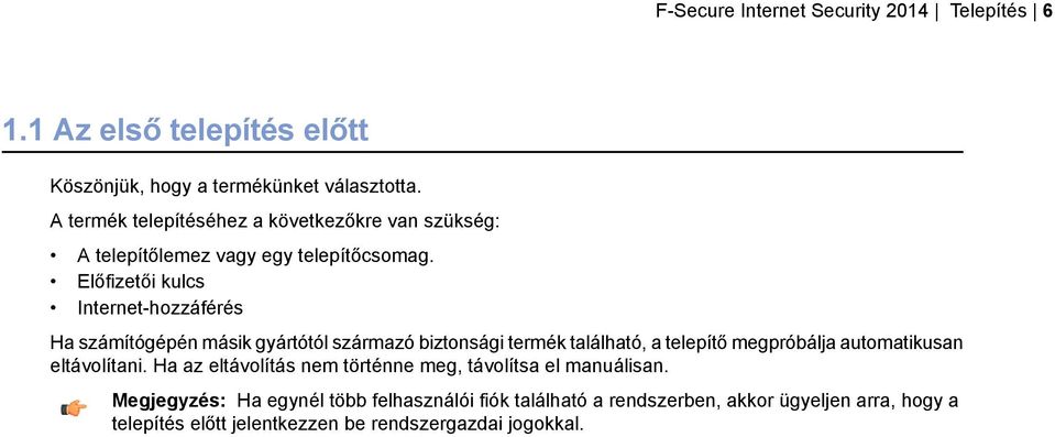 Előfizetői kulcs Internet-hozzáférés Ha számítógépén másik gyártótól származó biztonsági termék található, a telepítő megpróbálja automatikusan