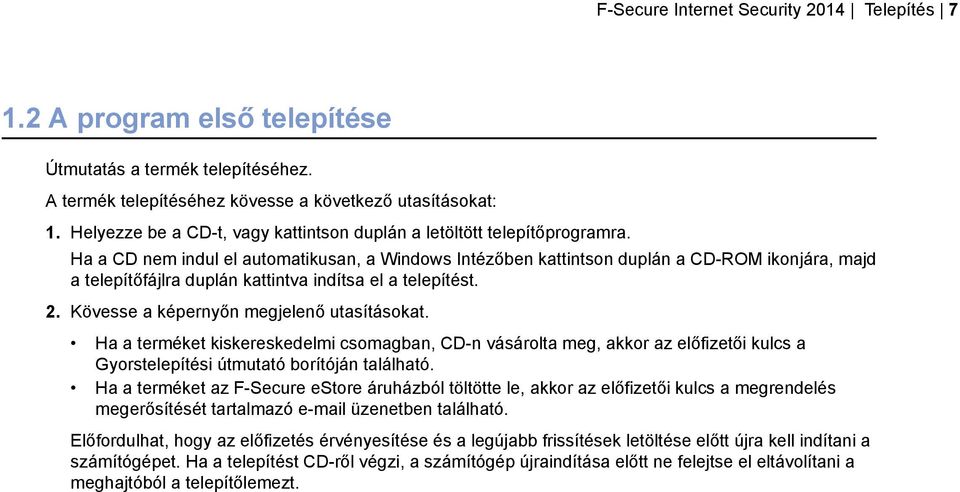 Ha a CD nem indul el automatikusan, a Windows Intézőben kattintson duplán a CD-ROM ikonjára, majd a telepítőfájlra duplán kattintva indítsa el a telepítést. 2.