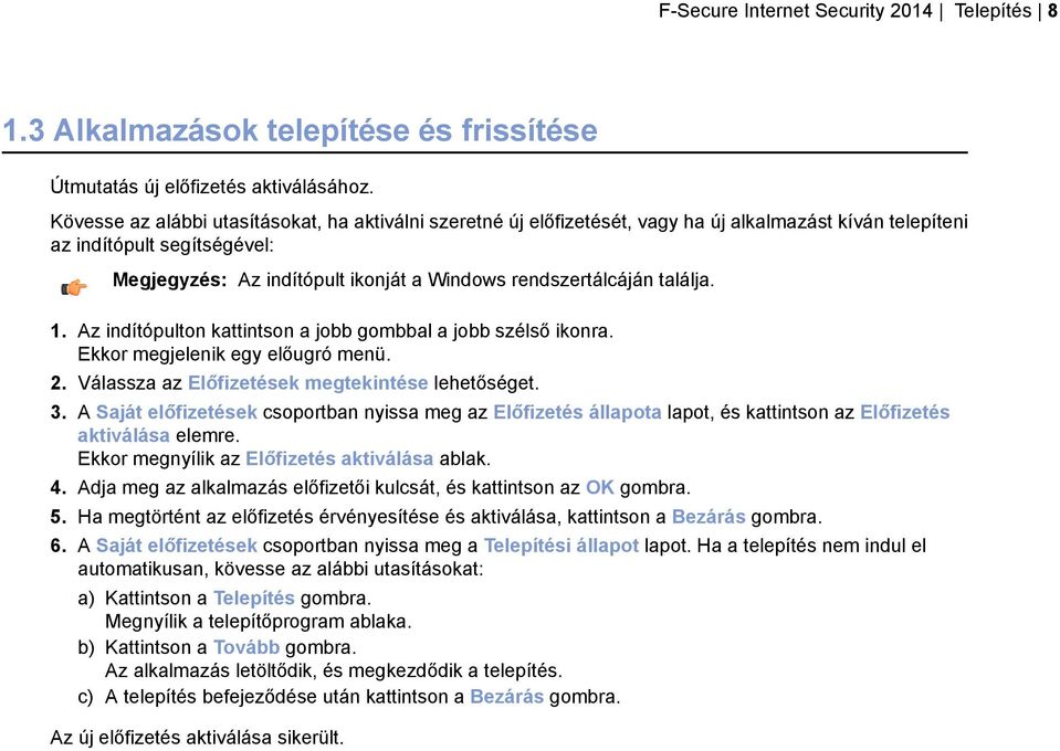 találja. 1. Az indítópulton kattintson a jobb gombbal a jobb szélső ikonra. Ekkor megjelenik egy előugró menü. 2. Válassza az Előfizetések megtekintése lehetőséget. 3.