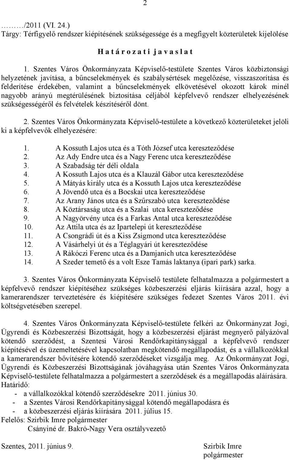 bűncselekmények elkövetésével okozott károk minél nagyobb arányú megtérülésének biztosítása céljából képfelvevő rendszer elhelyezésének szükségességéről és felvételek készítéséről dönt. 2.