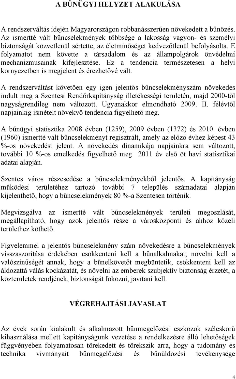 E folyamatot nem követte a társadalom és az állampolgárok önvédelmi mechanizmusainak kifejlesztése. Ez a tendencia természetesen a helyi környezetben is megjelent és érezhetővé vált.