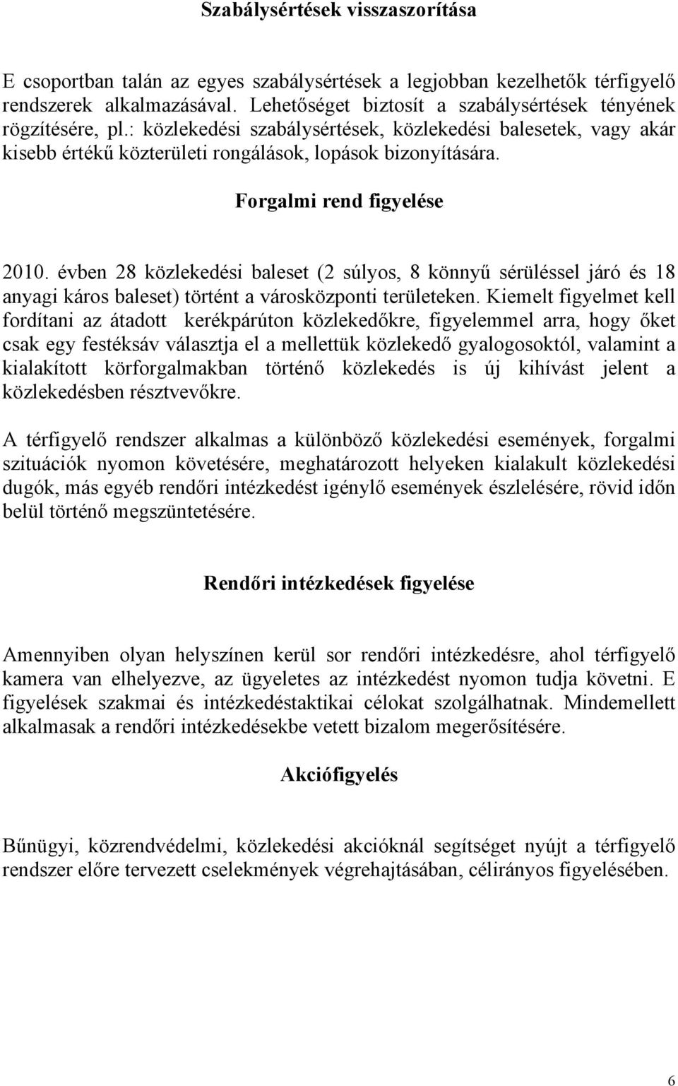 Forgalmi rend figyelése 2010. évben 28 közlekedési baleset (2 súlyos, 8 könnyű sérüléssel járó és 18 anyagi káros baleset) történt a városközponti területeken.