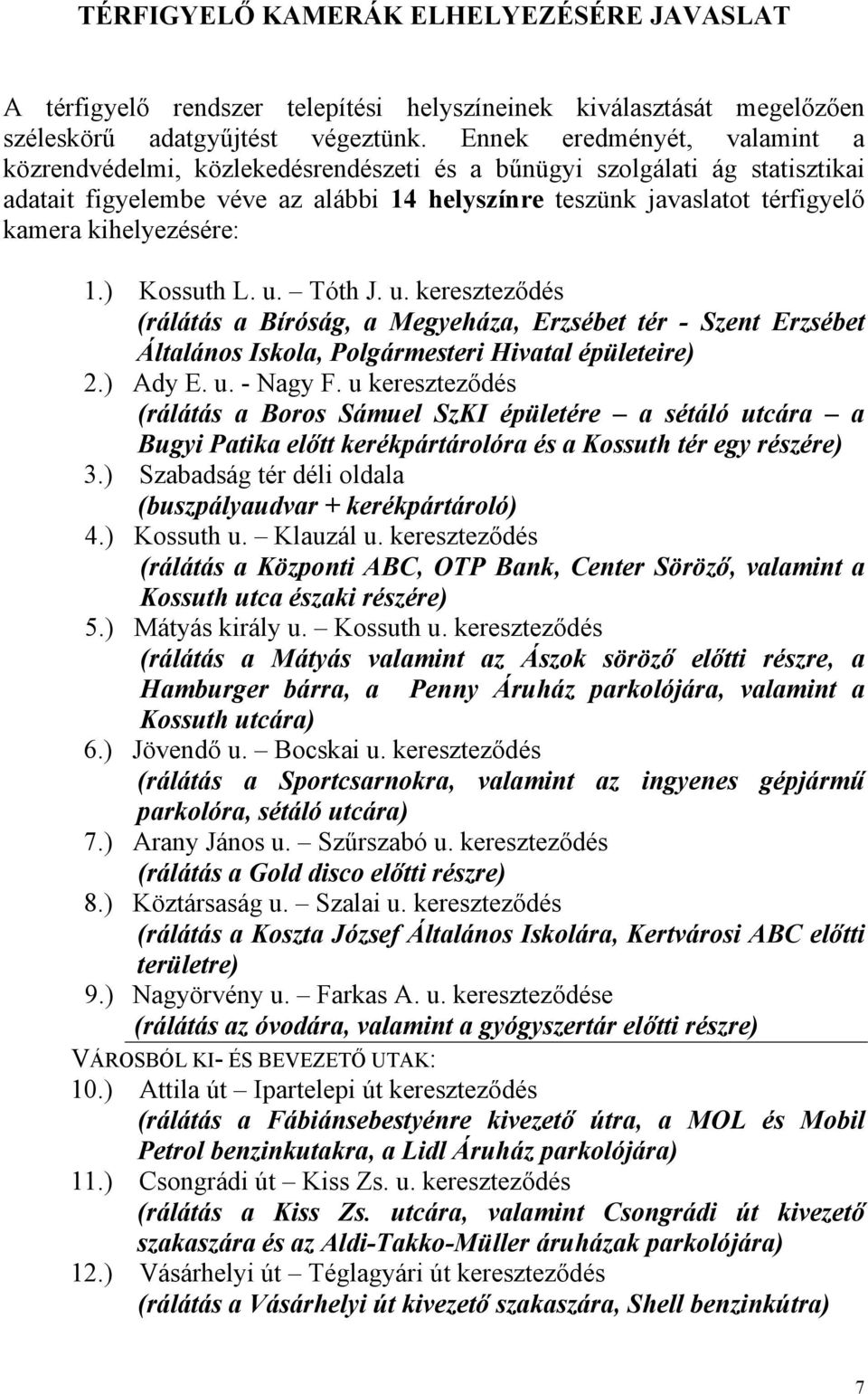 kihelyezésére: 1.) Kossuth L. u. Tóth J. u. kereszteződés (rálátás a Bíróság, a Megyeháza, Erzsébet tér - Szent Erzsébet Általános Iskola, Polgármesteri Hivatal épületeire) 2.) Ady E. u. - Nagy F.