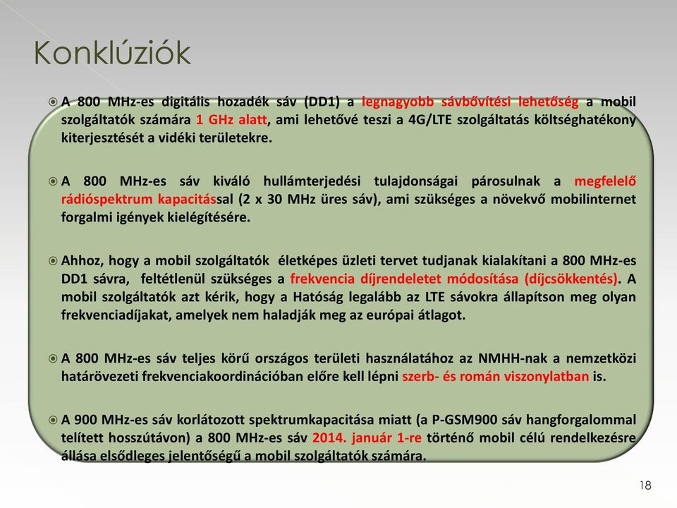 A 800 MHz-es sáv kiváló hullámterjedési tulajdonságai párosulnak a megfelelő rádióspektrum kapacitással (2 x 30 MHz üres sáv), ami szükséges a növekvő mobilinternet forgalmi igények kielégítésére.