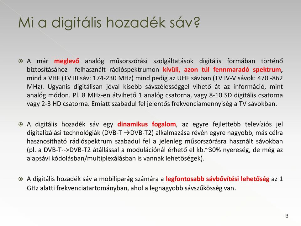 pedig az UHF sávban (TV IV-V sávok: 470-862 MHz). Ugyanis digitálisan jóval kisebb sávszélességgel vihető át az információ, mint analóg módon. Pl.