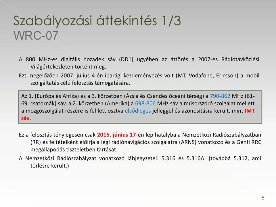 körzetben (Ázsia és Csendes óceáni térség) a 790-862 MHz (61-69. csatornák) sáv, a 2.