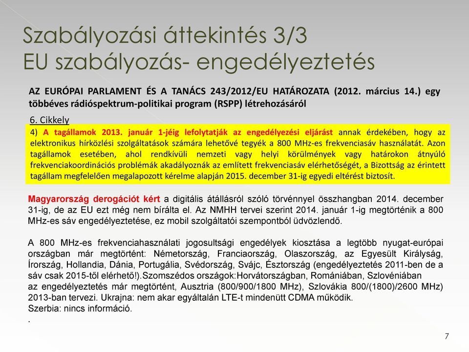 január 1-jéig lefolytatják az engedélyezési eljárást annak érdekében, hogy az elektronikus hírközlési szolgáltatások számára lehetővé tegyék a 800 MHz-es frekvenciasáv használatát.