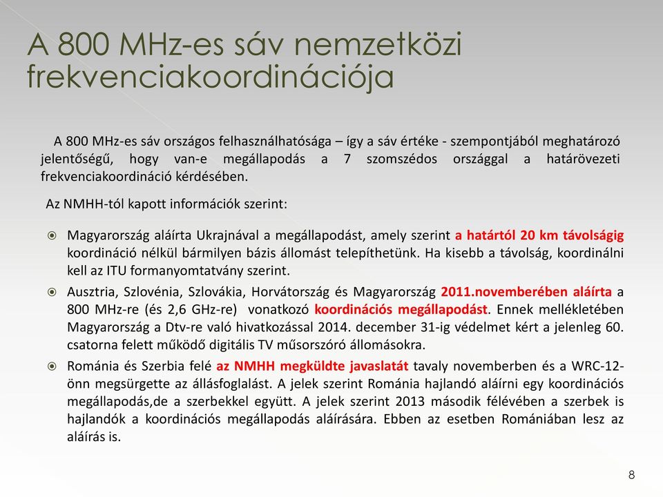 Az NMHH-tól kapott információk szerint: Magyarország aláírta Ukrajnával a megállapodást, amely szerint a határtól 20 km távolságig koordináció nélkül bármilyen bázis állomást telepíthetünk.