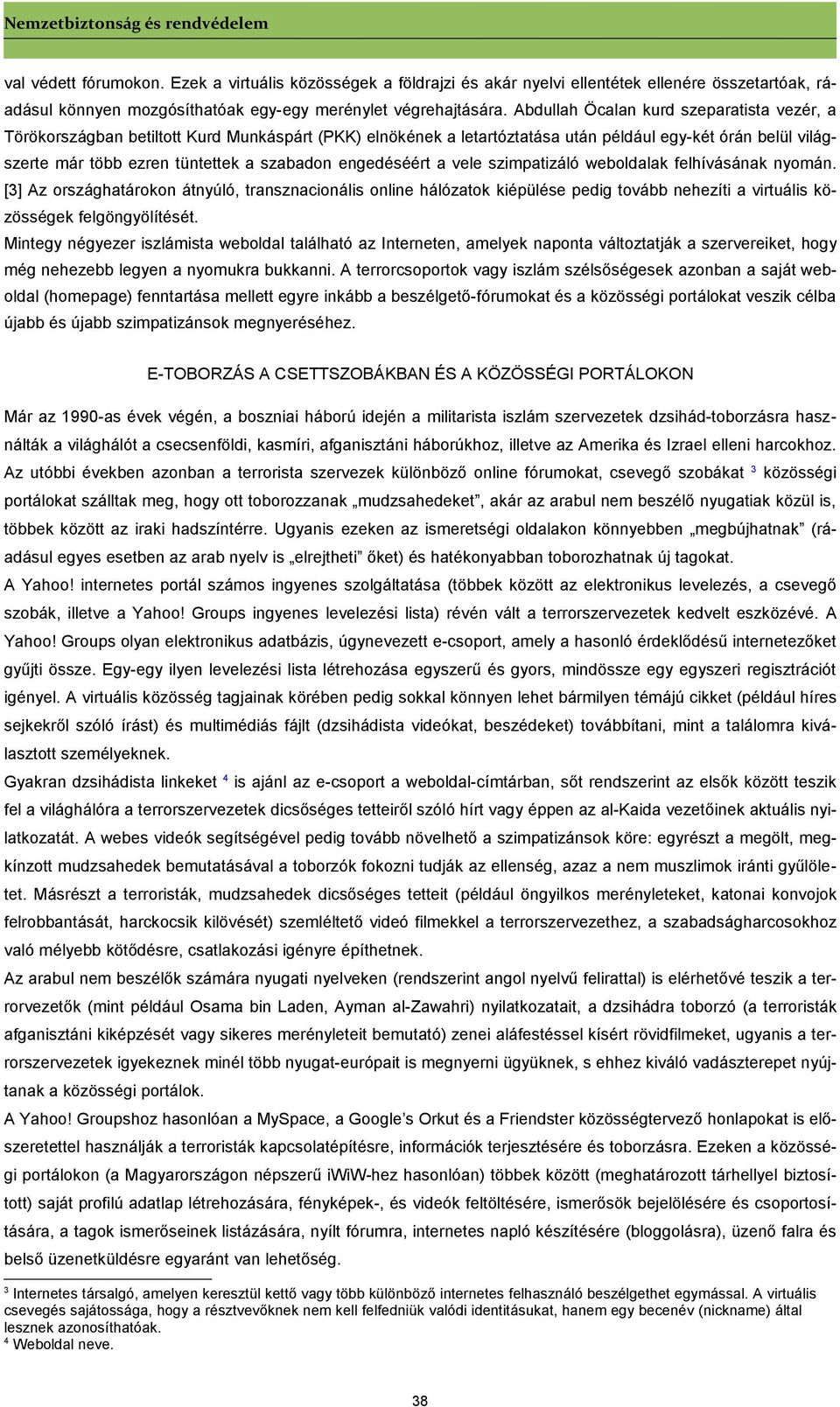 Abdullah Öcalan kurd szeparatista vezér, a Törökországban betiltott Kurd Munkáspárt (PKK) elnökének a letartóztatása után például egy-két órán belül világszerte már több ezren tüntettek a szabadon