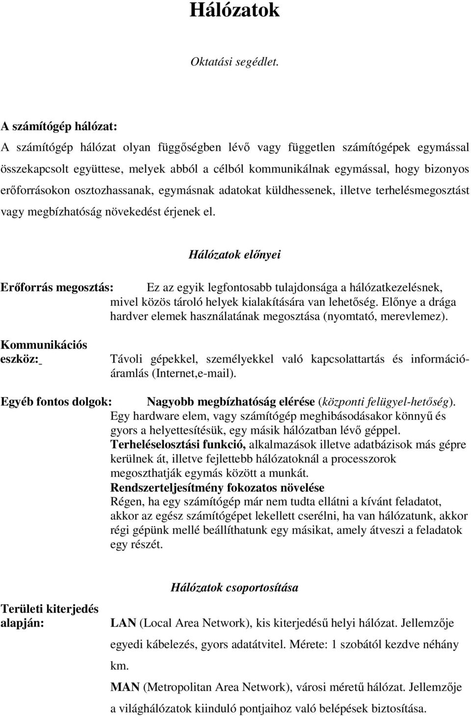 erőforrásokon osztozhassanak, egymásnak adatokat küldhessenek, illetve terhelésmegosztást vagy megbízhatóság növekedést érjenek el.