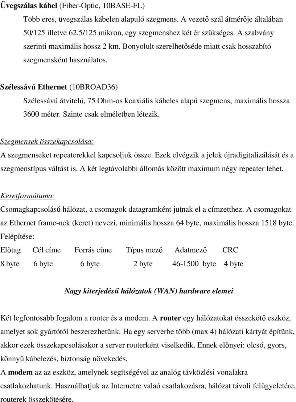 Szélessávú Ethernet (10BROAD36) Szélessávú átvitelű, 75 Ohm-os koaxiális kábeles alapú szegmens, maximális hossza 3600 méter. Szinte csak elméletben létezik.