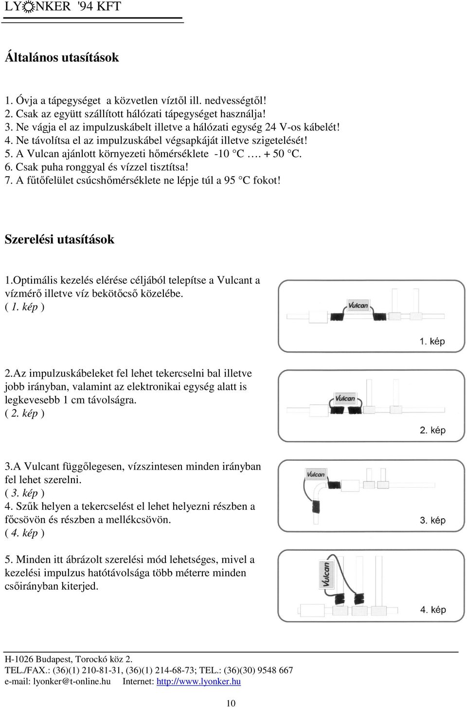 + 50 C. 6. Csak puha ronggyal és vízzel tisztítsa! 7. A fűtőfelület csúcshőmérséklete ne lépje túl a 95 C fokot! Szerelési utasítások 1.