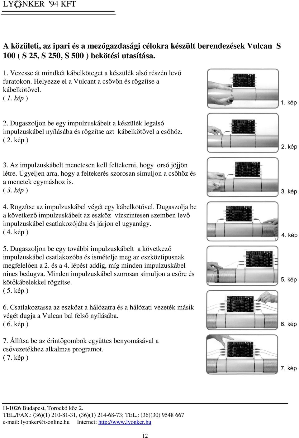 kép ) 3. Az impulzuskábelt menetesen kell feltekerni, hogy orsó jöjjön létre. Ügyeljen arra, hogy a feltekerés szorosan simuljon a csőhöz és a menetek egymáshoz is. ( 3. kép ) 4.