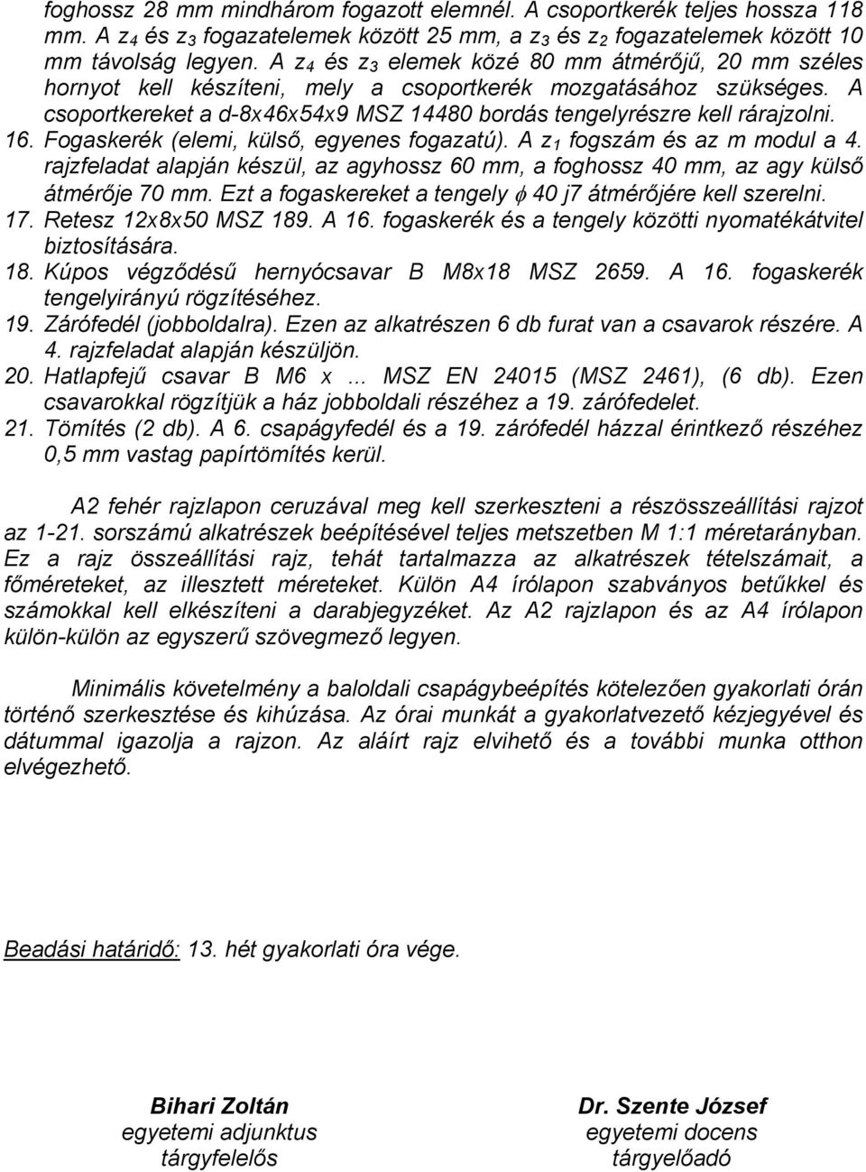 16. Fogaskerék (elemi, külső, egyenes fogazatú). A z 1 fogszám és az m modul a 4. rajzfeladat alapján készül, az agyhossz 60 mm, a foghossz 40 mm, az agy külső átmérője 70 mm.