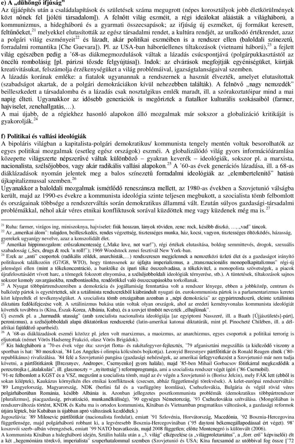 elutasították az egész társadalmi rendet, a kultúra rendjét, az uralkodó értékrendet, azaz a polgári világ eszményeit 22 és lázadt, akár politikai eszméiben is a rendszer ellen (baloldali színezetű,