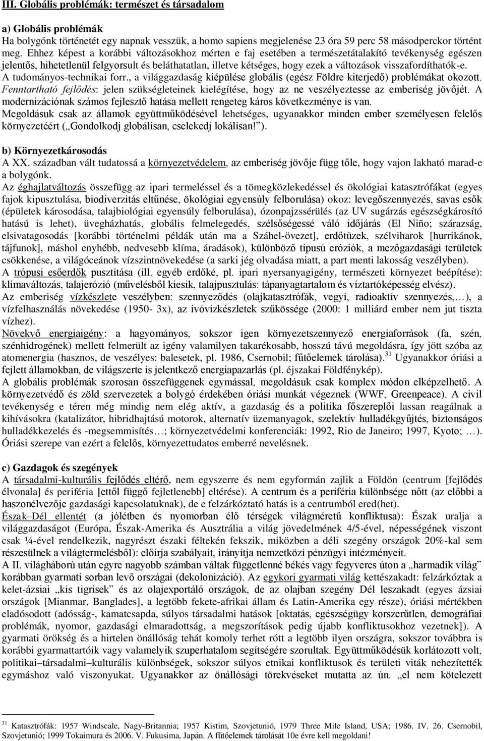 visszafordíthatók-e. A tudományos-technikai forr., a világgazdaság kiépülése globális (egész Földre kiterjedő) problémákat okozott.