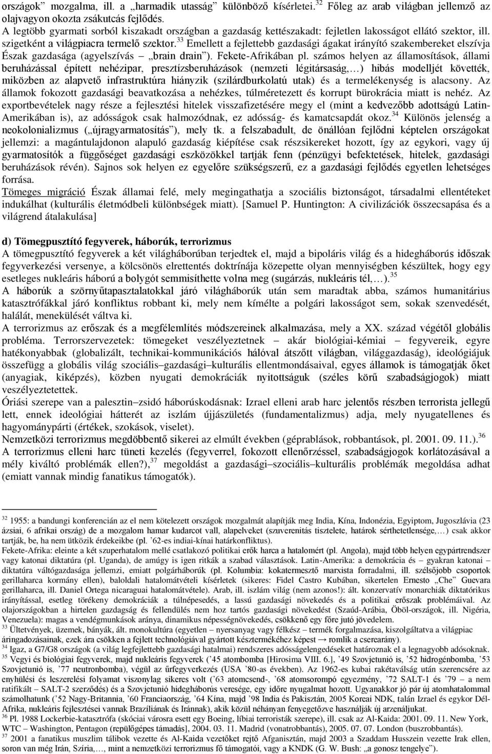 33 Emellett a fejlettebb gazdasági ágakat irányító szakembereket elszívja Észak gazdasága (agyelszívás brain drain ). Fekete-Afrikában pl.