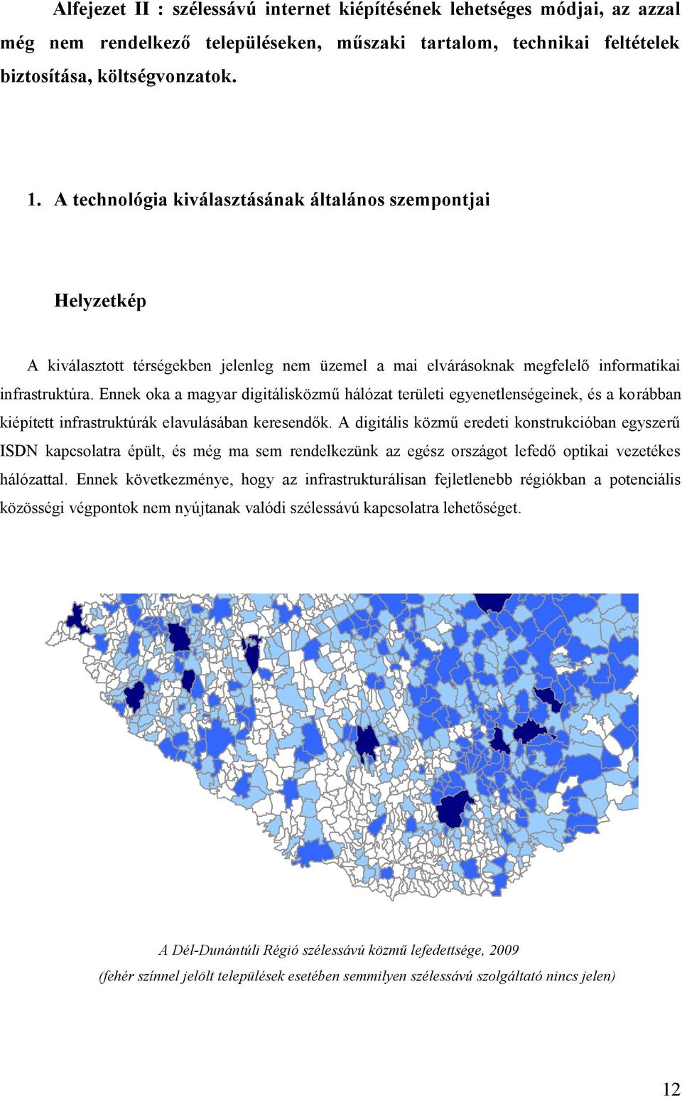 Ennek oka a magyar digitálisközmű hálózat területi egyenetlenségeinek, és a korábban kiépített infrastruktúrák elavulásában keresendők.