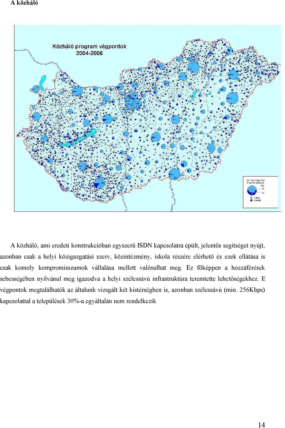 Ez főképpen a hozzáférések sebességében nyilvánul meg igazodva a helyi szélessávú infrastruktúra teremtette lehetőségekhez.