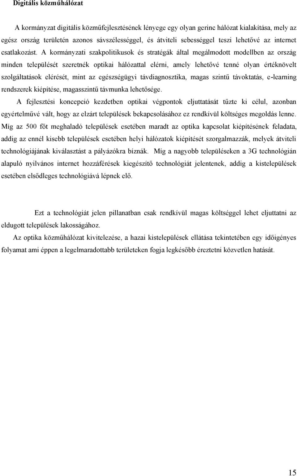 A kormányzati szakpolitikusok és stratégák által megálmodott modellben az ország minden települését szeretnék optikai hálózattal elérni, amely lehetővé tenné olyan értéknövelt szolgáltatások