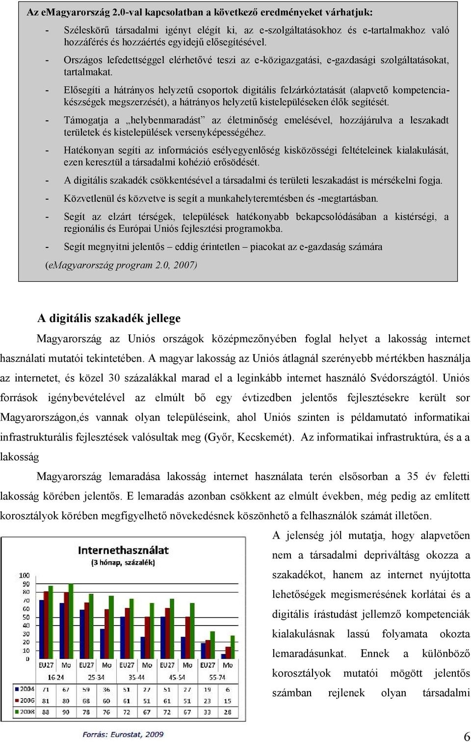 - Országos lefedettséggel elérhetővé teszi az e-közigazgatási, e-gazdasági szolgáltatásokat, tartalmakat.