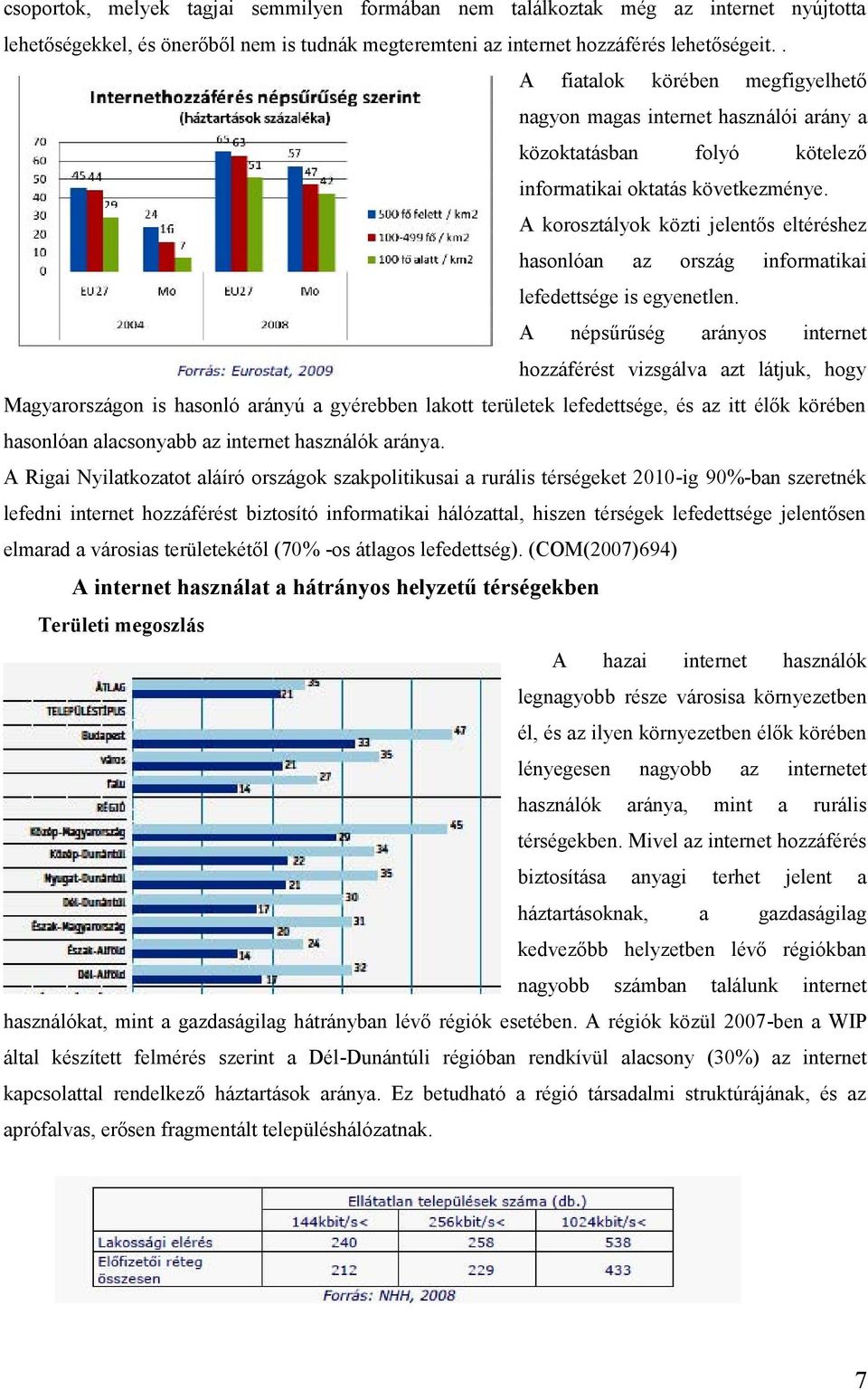 A korosztályok közti jelentős eltéréshez hasonlóan az ország informatikai lefedettsége is egyenetlen.