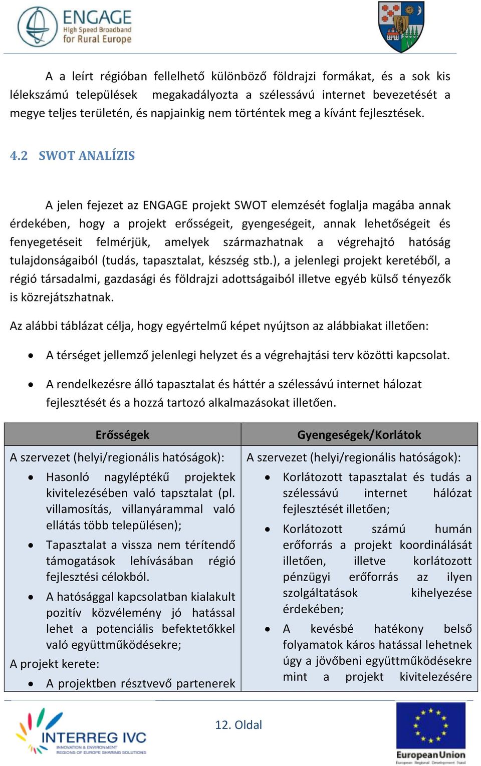 2 SWOT ANALÍZIS A jelen fejezet az ENGAGE projekt SWOT elemzését foglalja magába annak érdekében, hogy a projekt erősségeit, gyengeségeit, annak lehetőségeit és fenyegetéseit felmérjük, amelyek