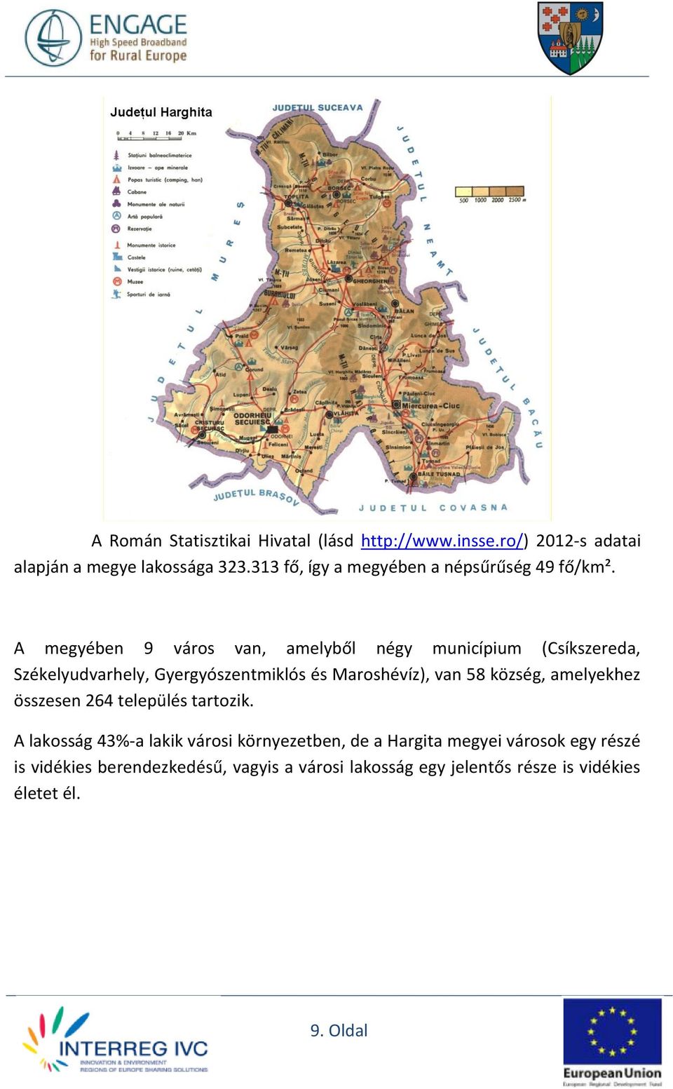 A megyében 9 város van, amelyből négy municípium (Csíkszereda, Székelyudvarhely, Gyergyószentmiklós és Maroshévíz), van 58