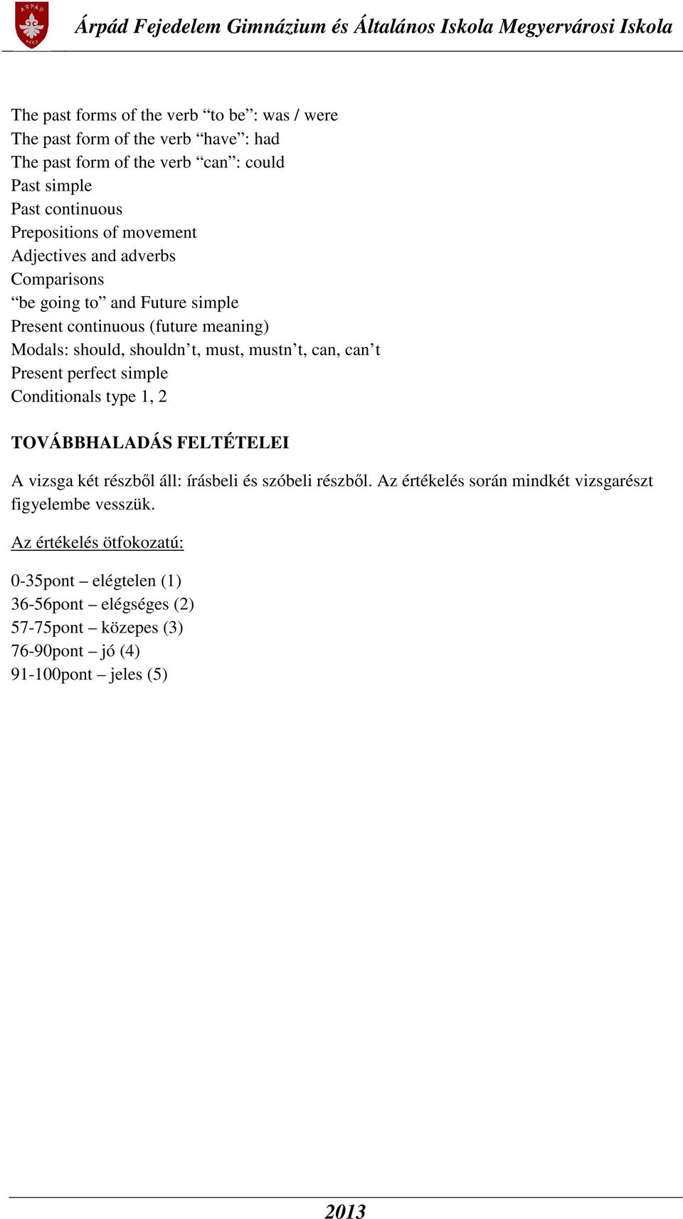 mustn t, can, can t Present perfect simple Conditionals type 1, 2 TOVÁBBHALADÁS FELTÉTELEI A vizsga két részből áll: írásbeli és szóbeli részből.