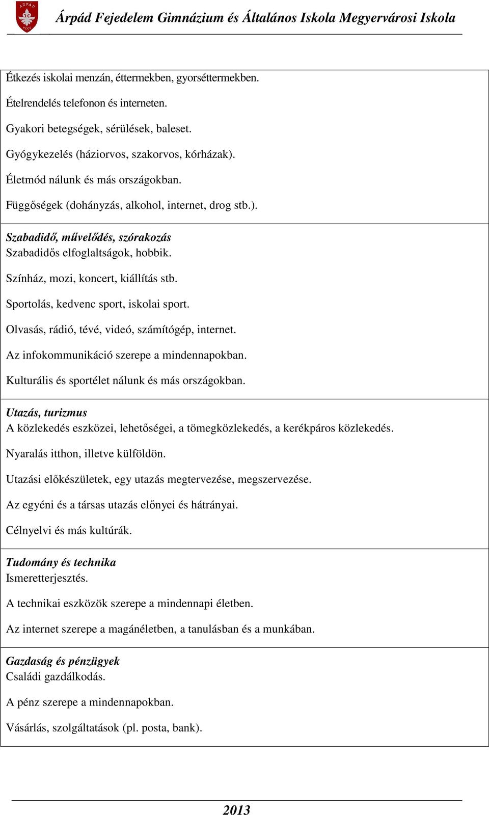 Sportolás, kedvenc sport, iskolai sport. Olvasás, rádió, tévé, videó, számítógép, internet. Az infokommunikáció szerepe a mindennapokban. Kulturális és sportélet nálunk és más országokban.