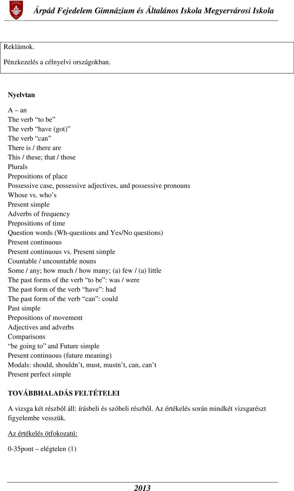 pronouns Whose vs. who s Present simple Adverbs of frequency Prepositions of time Question words (Wh-questions and Yes/No questions) Present continuous Present continuous vs.