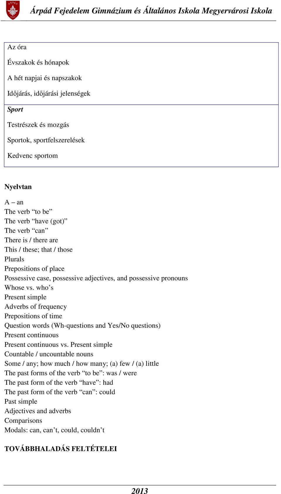 who s Present simple Adverbs of frequency Prepositions of time Question words (Wh-questions and Yes/No questions) Present continuous Present continuous vs.