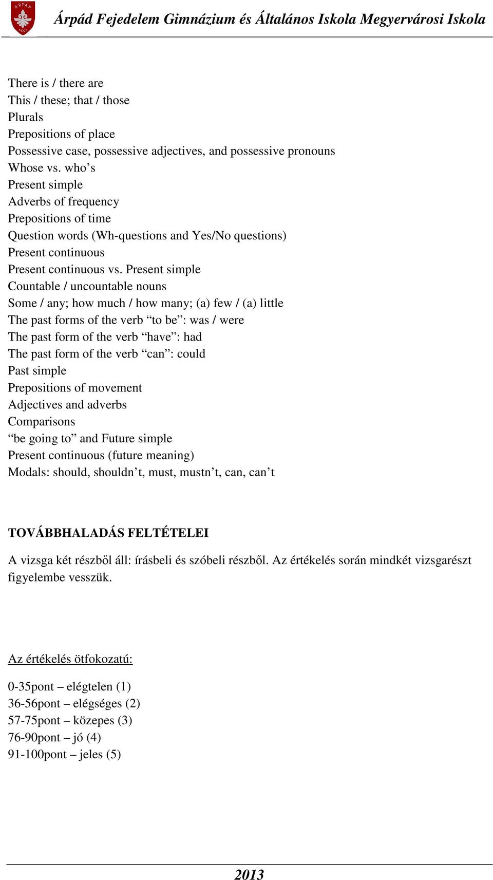 Present simple Countable / uncountable nouns Some / any; how much / how many; (a) few / (a) little The past forms of the verb to be : was / were The past form of the verb have : had The past form of