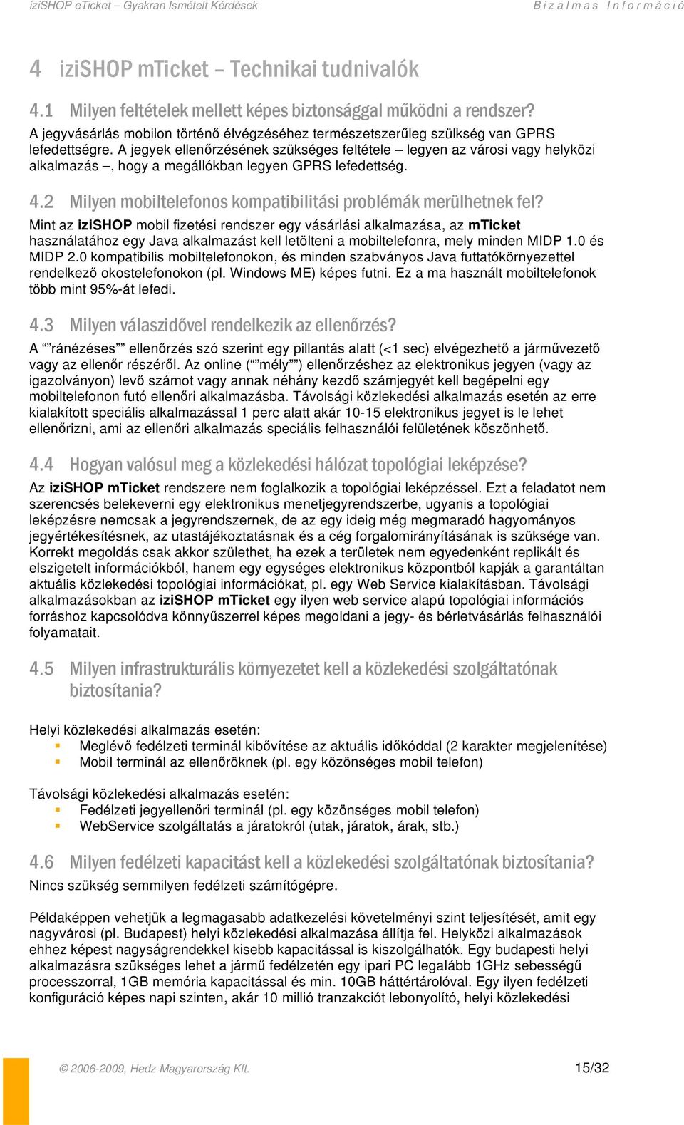 A jegyek ellen rzésének szükséges feltétele legyen az városi vagy helyközi alkalmazás, hogy a megállókban legyen GPRS lefedettség. 4.2 Milyen mobiltelefonos kompatibilitási problémák merülhetnek fel?