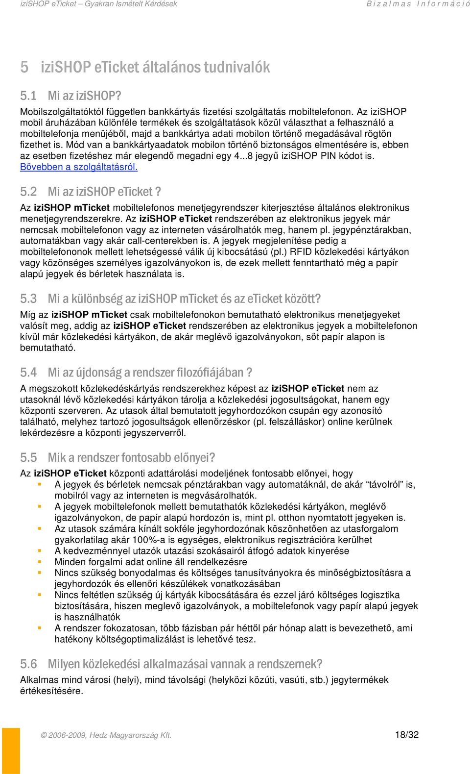 Mód van a bankkártyaadatok mobilon történ biztonságos elmentésére is, ebben az esetben fizetéshez már elegend megadni egy 4...8 jegy izishop PIN kódot is. B vebben a szolgáltatásról. 5.