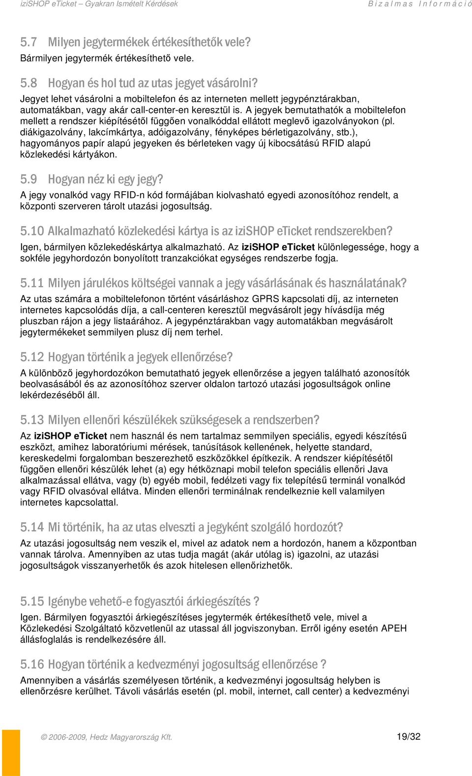 A jegyek bemutathatók a mobiltelefon mellett a rendszer kiépítését l függ en vonalkóddal ellátott meglev igazolványokon (pl.