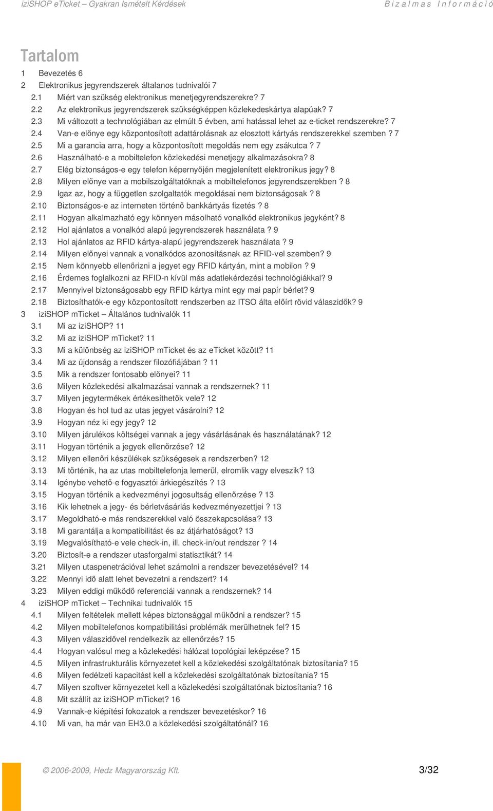 7 2.5 Mi a garancia arra, hogy a központosított megoldás nem egy zsákutca? 7 2.6 Használható-e a mobiltelefon közlekedési menetjegy alkalmazásokra? 8 2.