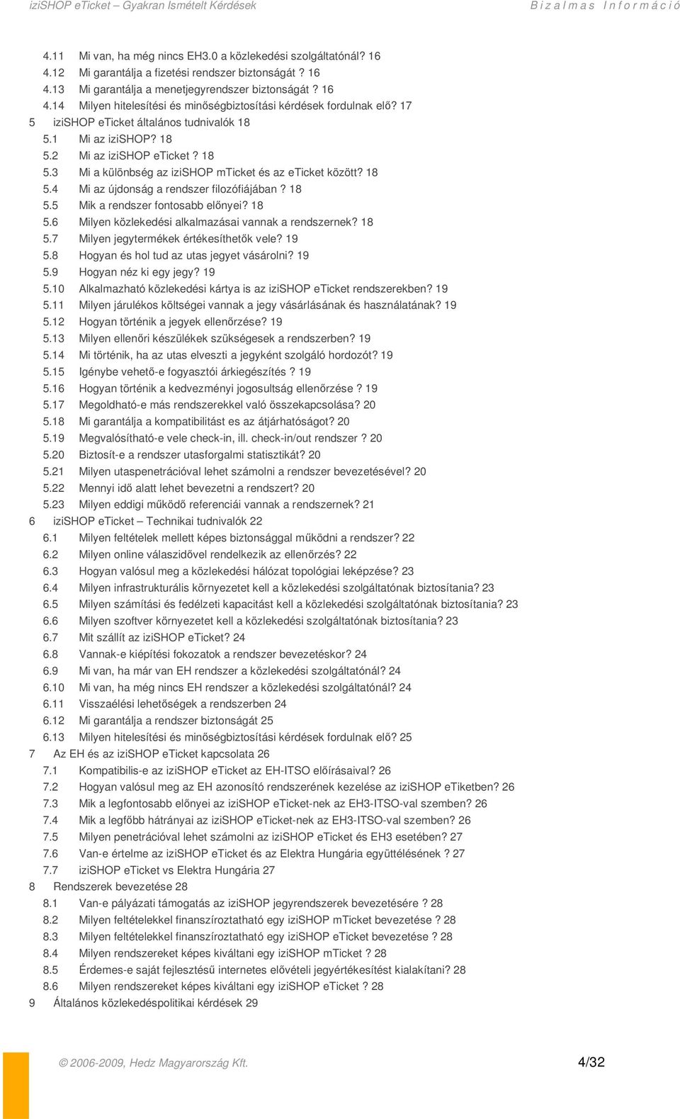 18 5.5 Mik a rendszer fontosabb el nyei? 18 5.6 Milyen közlekedési alkalmazásai vannak a rendszernek? 18 5.7 Milyen jegytermékek értékesíthet k vele? 19 5.8 Hogyan és hol tud az utas jegyet vásárolni?