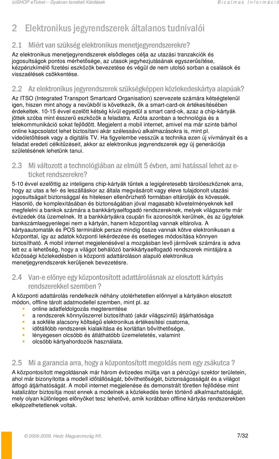 és végül de nem utolsó sorban a csalások és visszaélések csökkentése. 2.2 Az elektronikus jegyrendszerek szükségképpen közlekedeskártya alapúak?