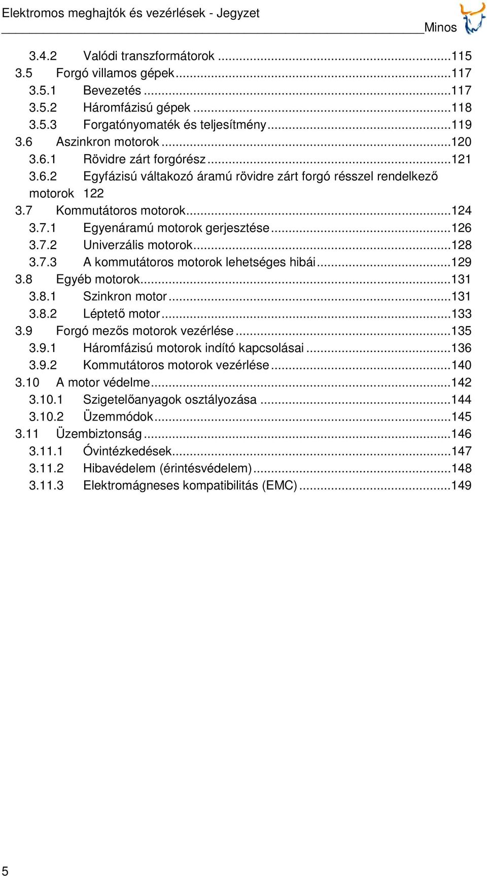 ..128 3.7.3 A kommutátoros motorok lehetséges hibái...129 3.8 Egyéb motorok...131 3.8.1 Szinkron motor...131 3.8.2 Léptető motor...133 3.9 Forgó mezős motorok vezérlése...135 3.9.1 Háromfázisú motorok indító kapcsolásai.