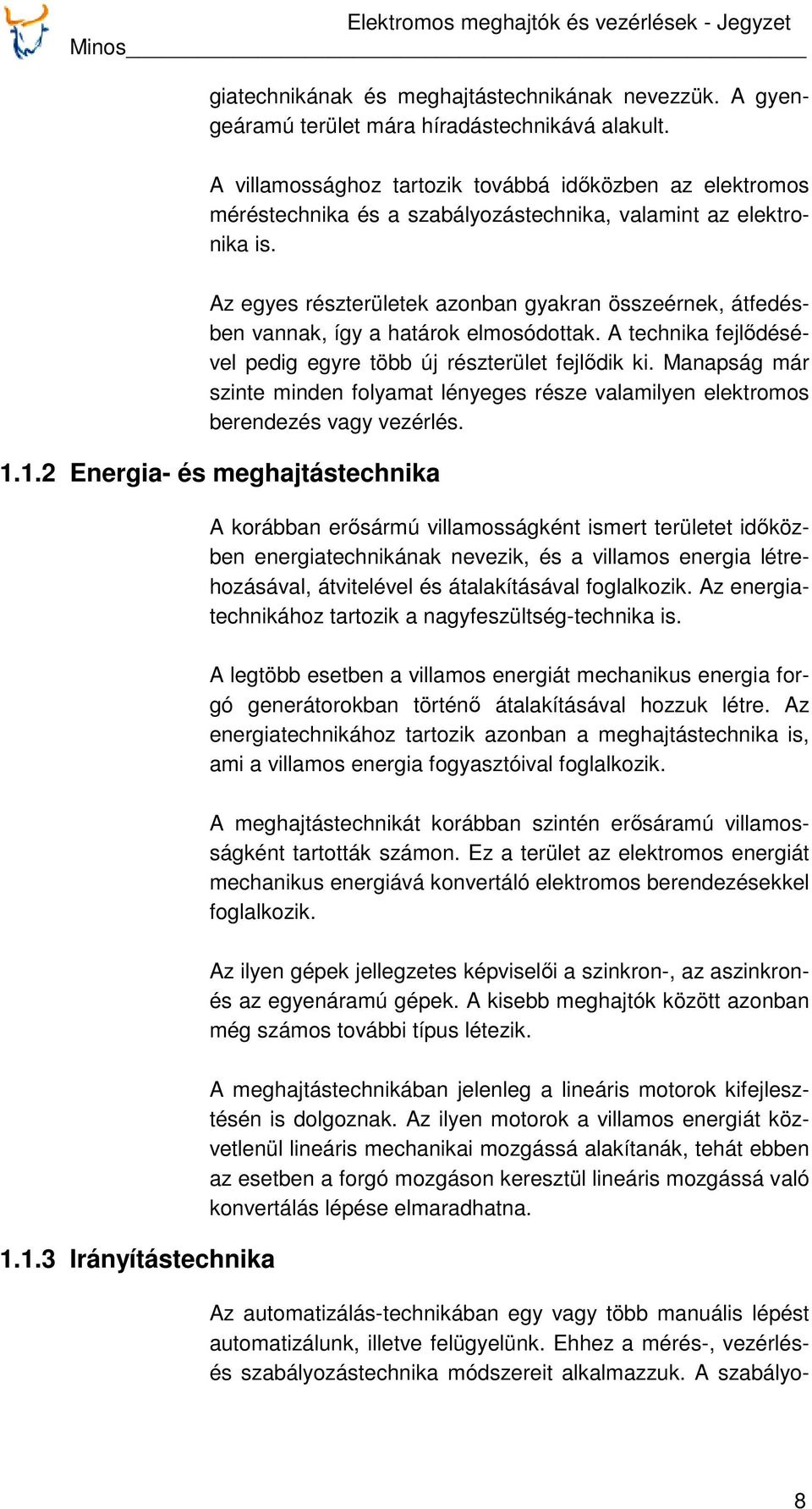 Az egyes részterületek azonban gyakran összeérnek, átfedésben vannak, így a határok elmosódottak. A technika fejlődésével pedig egyre több új részterület fejlődik ki.