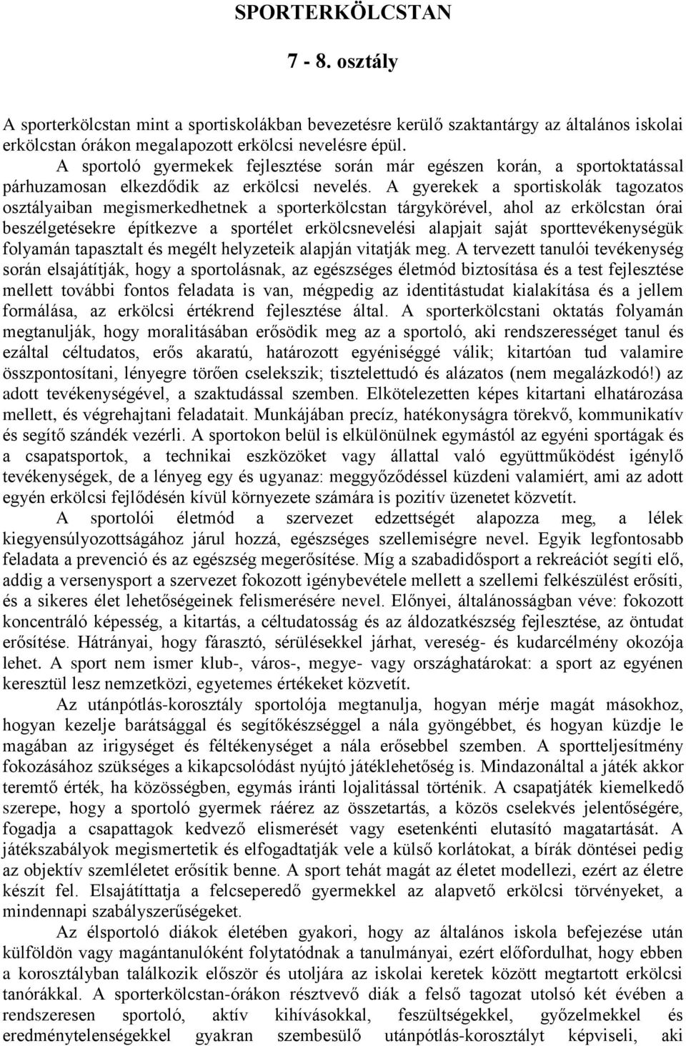 A gyerekek a sportiskolák tagozatos osztályaiban megismerkedhetnek a sporterkölcstan tárgykörével, ahol az erkölcstan órai beszélgetésekre építkezve a sportélet erkölcsnevelési alapjait saját