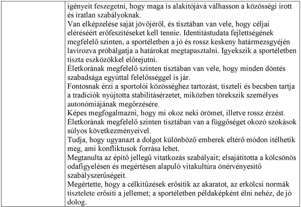 Identitástudata fejlettségének megfelelő szinten, a sportéletben a jó és rossz keskeny határmezsgyéjén lavírozva próbálgatja a határokat megtapasztalni.