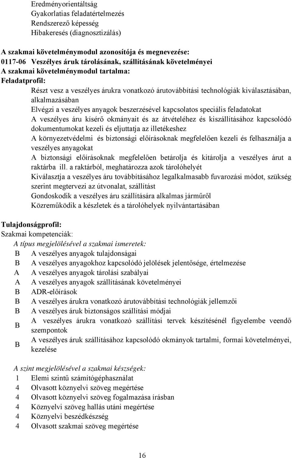 anyagok beszerzésével kapcsolatos speciális feladatokat A veszélyes áru kísérő okmányait és az átvételéhez és kiszállításához kapcsolódó dokumentumokat kezeli és eljuttatja az illetékeshez A