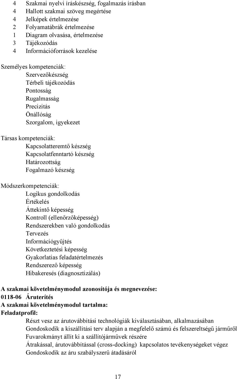 Kapcsolatfenntartó készség Határozottság Fogalmazó készség Módszerkompetenciák: Logikus gondolkodás Értékelés Áttekintő képesség Kontroll (ellenőrzőképesség) Rendszerekben való gondolkodás Tervezés