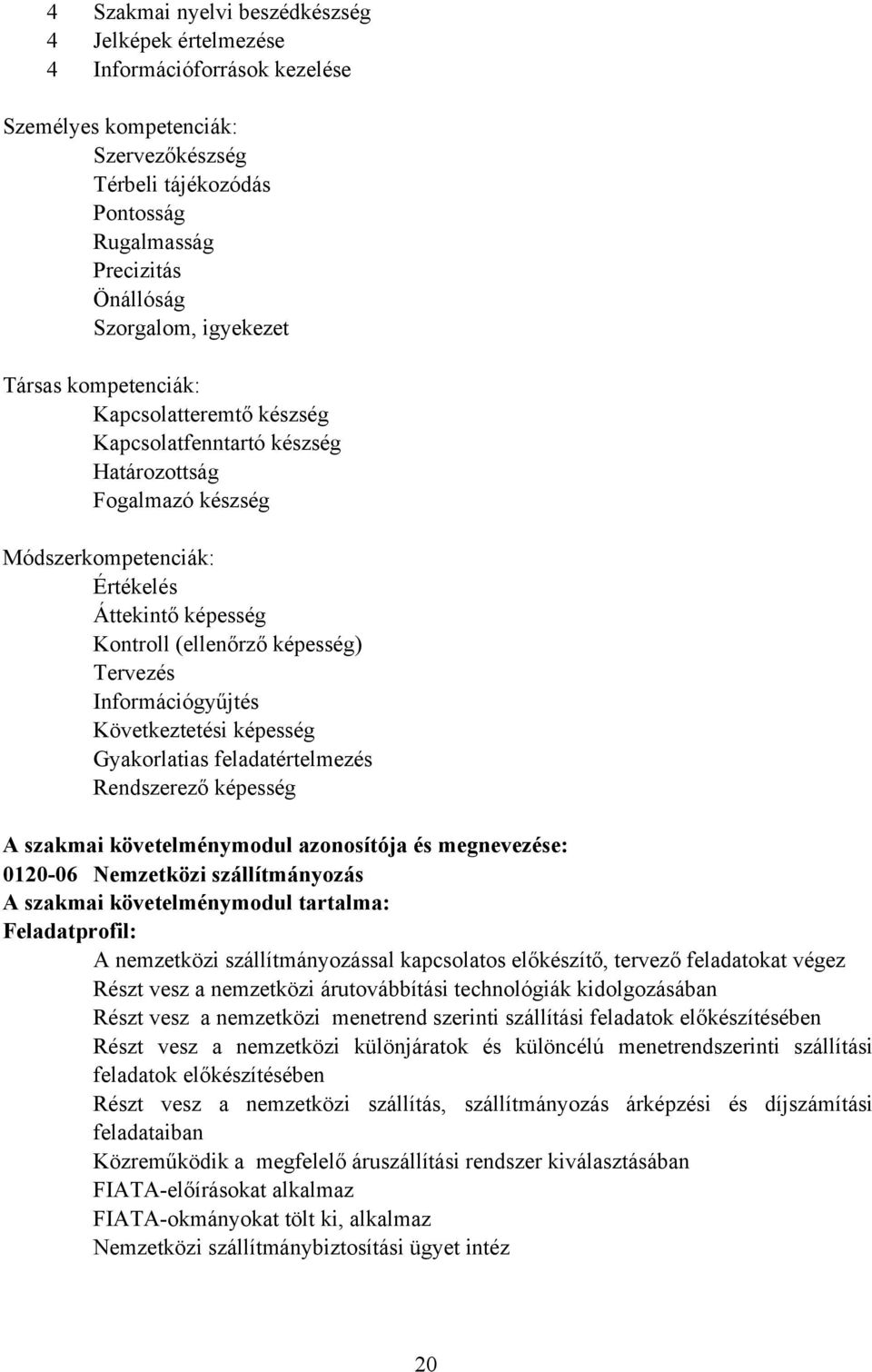 Tervezés Információgyűjtés Következtetési képesség Gyakorlatias feladatértelmezés Rendszerező képesség A szakmai követelménymodul azonosítója és megnevezése: 0120-06 Nemzetközi szállítmányozás A