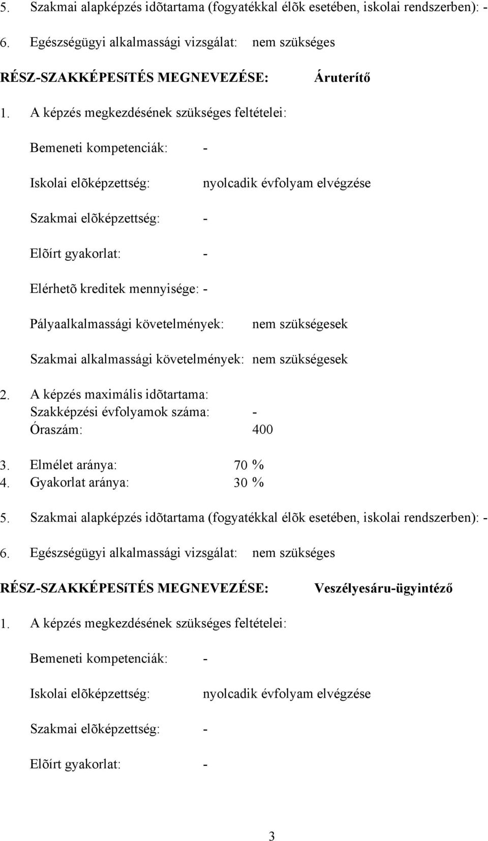 Pályaalkalmassági követelmények: nem szükségesek Szakmai alkalmassági követelmények: nem szükségesek 2. A képzés maximális idõtartama: Szakképzési évfolyamok száma: - Óraszám: 400 3.