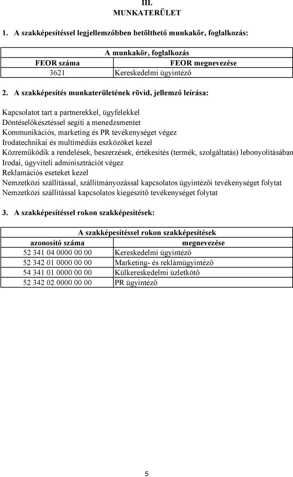 Irodatechnikai és multimédiás eszközöket kezel Közreműködik a rendelések, beszerzések, értékesítés (termék, szolgáltatás) lebonyolításában Irodai, ügyviteli adminisztrációt végez Reklamációs eseteket