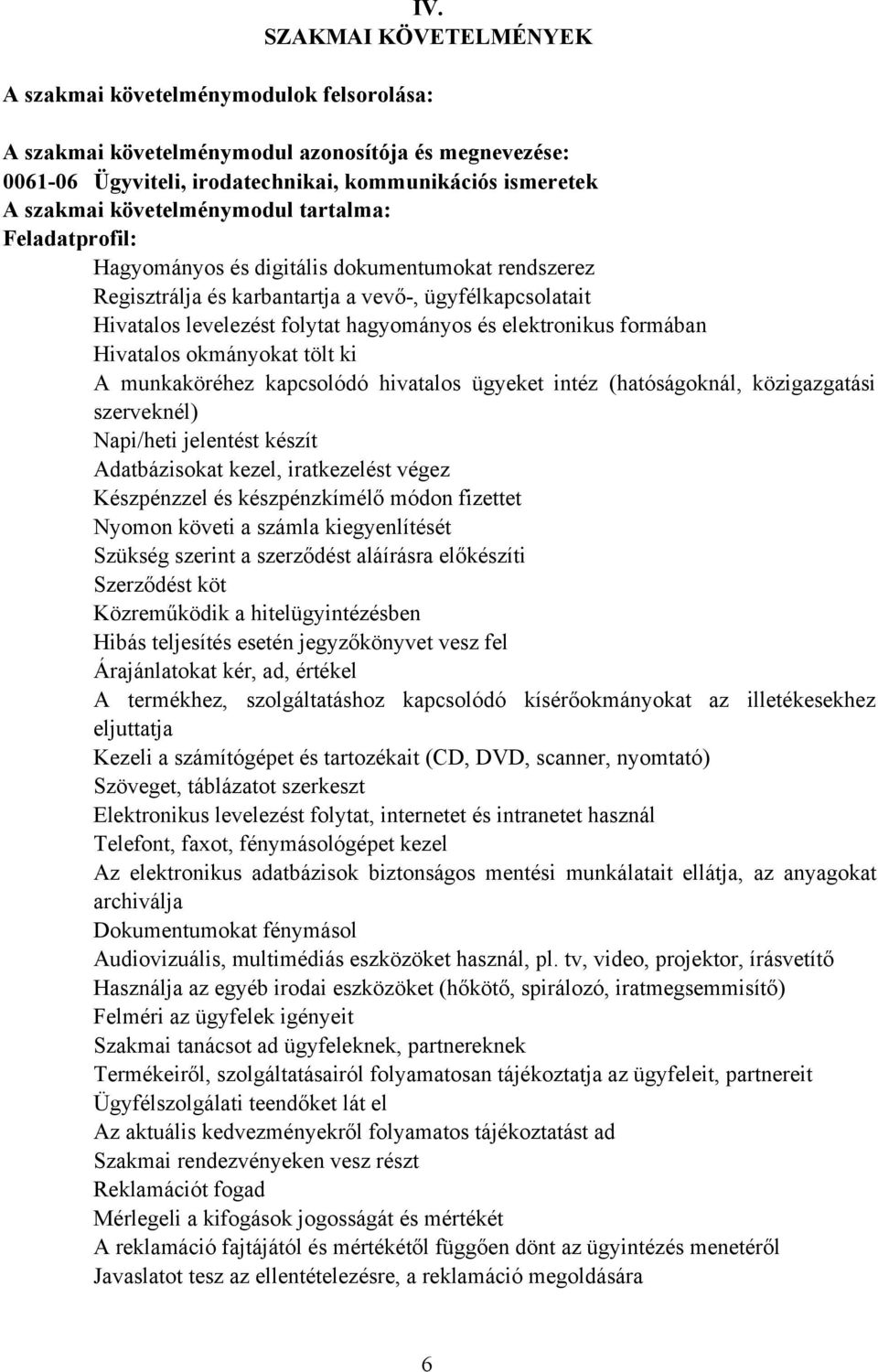 elektronikus formában Hivatalos okmányokat tölt ki A munkaköréhez kapcsolódó hivatalos ügyeket intéz (hatóságoknál, közigazgatási szerveknél) Napi/heti jelentést készít Adatbázisokat kezel,