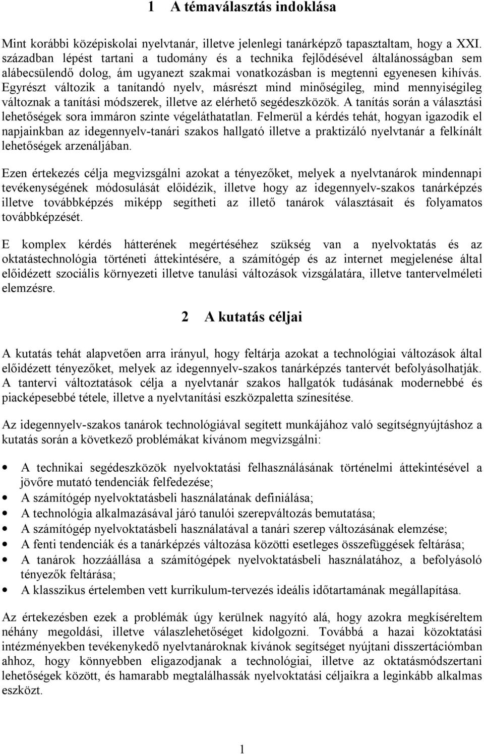 Egyrészt változik a tanítandó nyelv, másrészt mind minőségileg, mind mennyiségileg változnak a tanítási módszerek, illetve az elérhető segédeszközök.